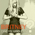 Britney Spears - Can You Handle Mine?